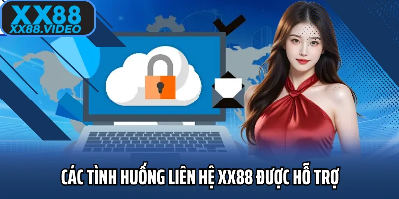 Các tình huống liên hệ XX88 được hỗ trợ